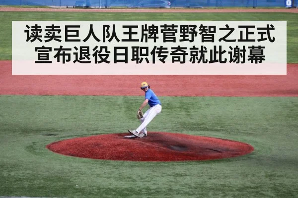读卖巨人队王牌菅野智之正式宣布退役日职传奇就此谢幕