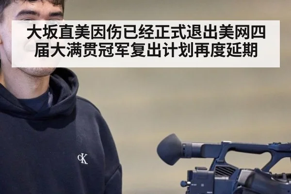 大坂直美因伤已经正式退出美网四届大满贯冠军复出计划再度延期